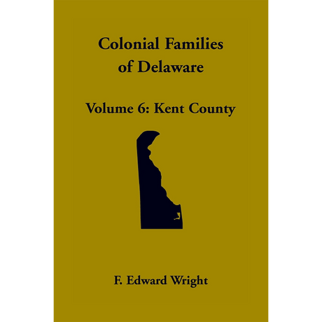 Colonial Families of Delaware, Volume 6: Kent