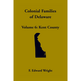 Colonial Families of Delaware, Volume 6: Kent