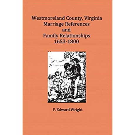 Westmoreland County, Virginia Marriage References and Family Relationships, 1653-1800