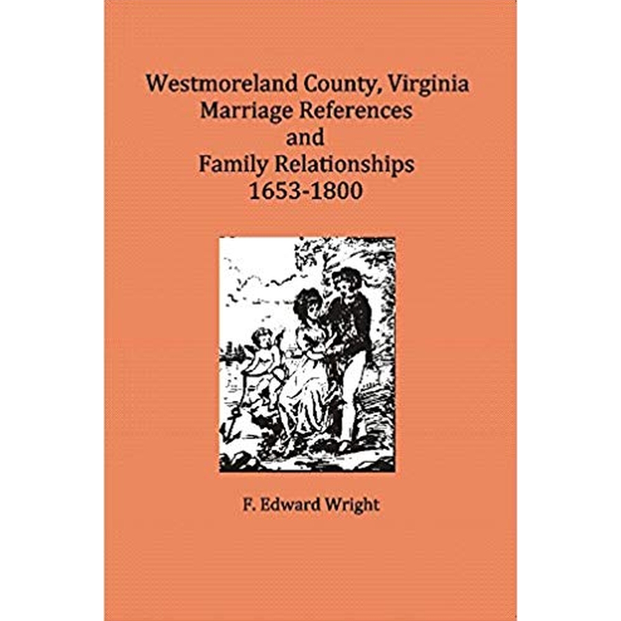 Westmoreland County, Virginia Marriage References and Family Relationships, 1653-1800