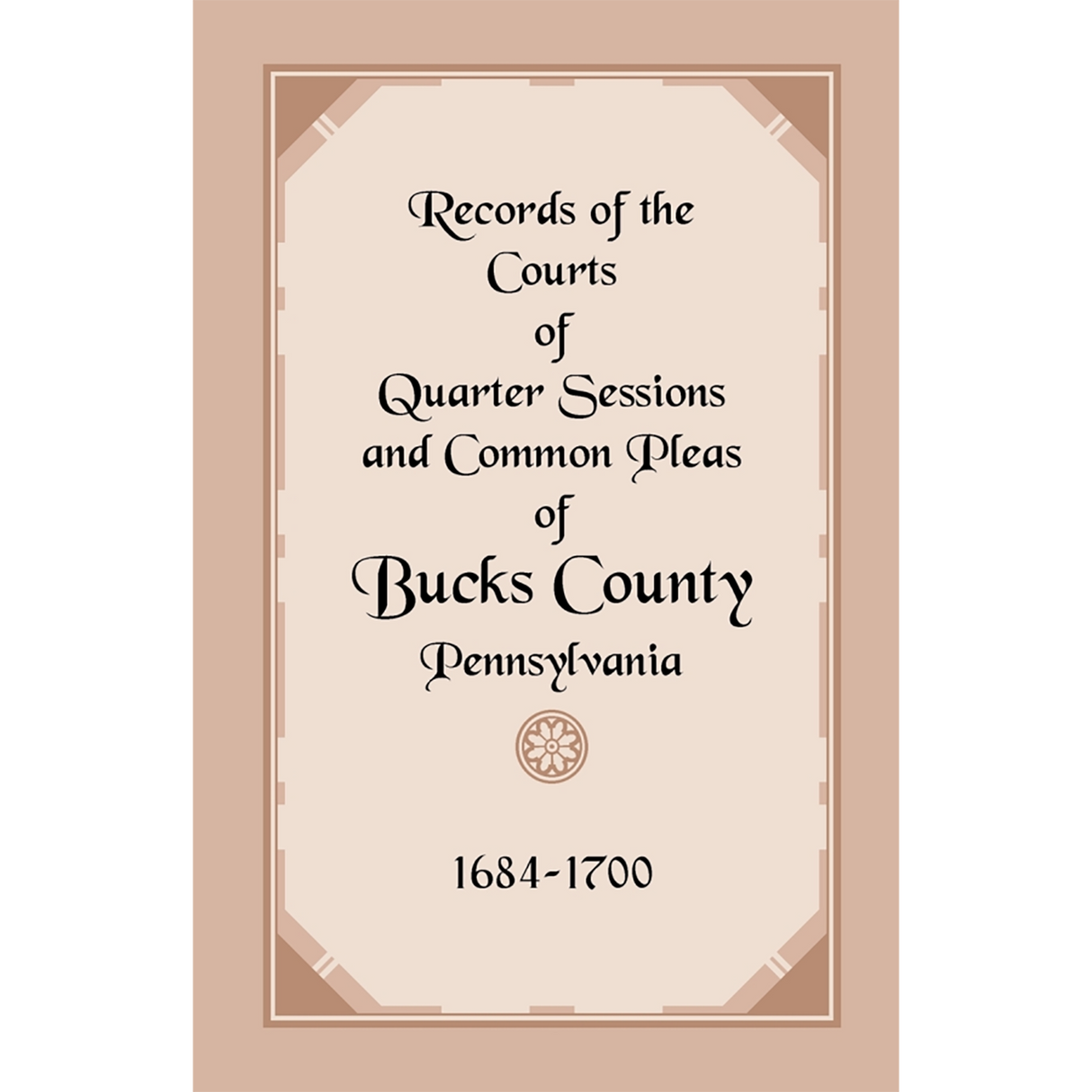 Records of the Courts of Quarter Sessions and Common Pleas of Bucks County, Pennsylvania, 1684-1700