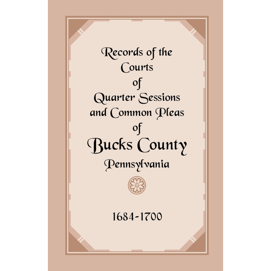 Records of the Courts of Quarter Sessions and Common Pleas of Bucks County, Pennsylvania, 1684-1700