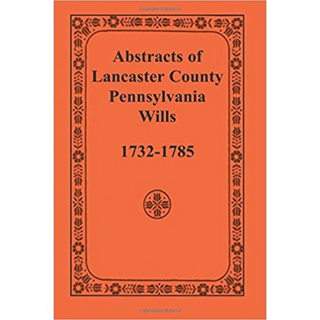 Abstracts of Lancaster County, Pennsylvania Wills, 1732-1785