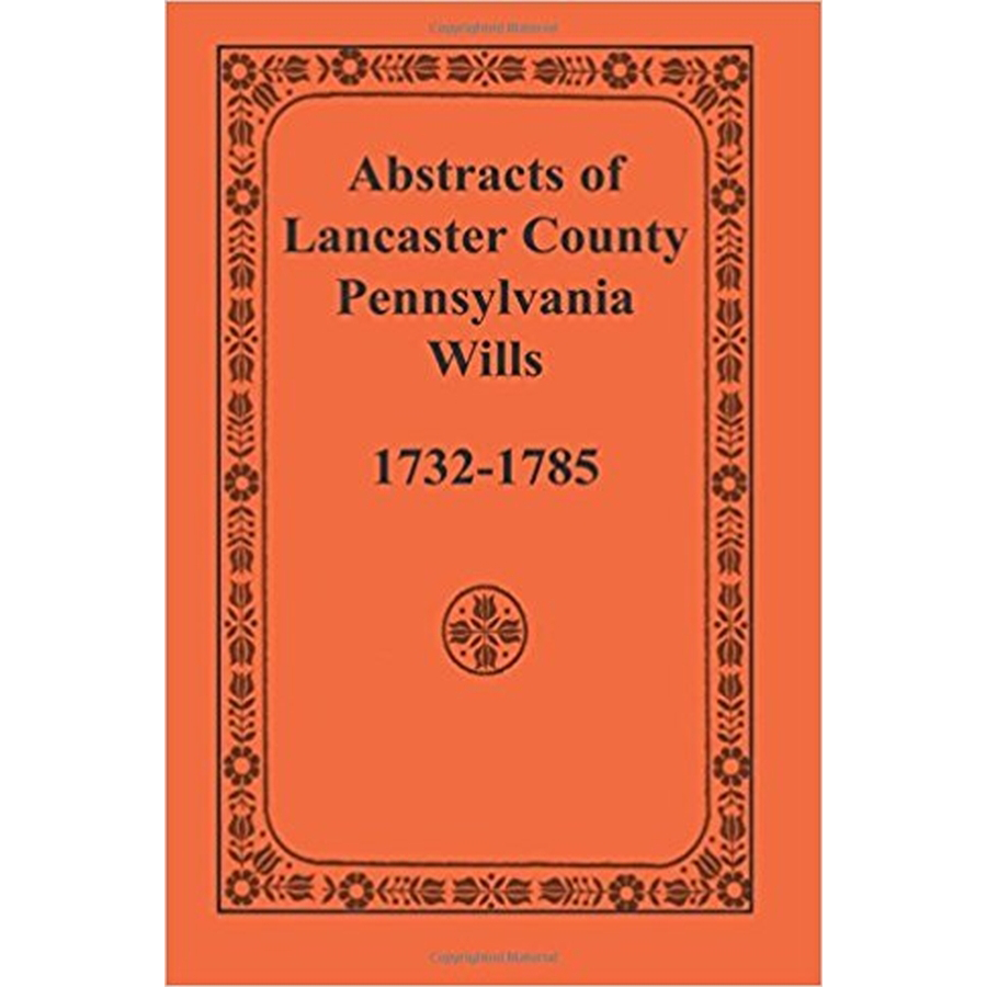 Abstracts of Lancaster County, Pennsylvania Wills, 1732-1785