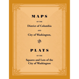 Maps of the District of Columbia and City of Washington, and Plats of the Squares and Lots of the City of Washington