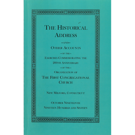 The Historical Address and Other Accounts of the Exercises Commemorating the 200th Anniversary of the Organization of the First Congregational Church, New Milford [Litchfield County], Connecticut