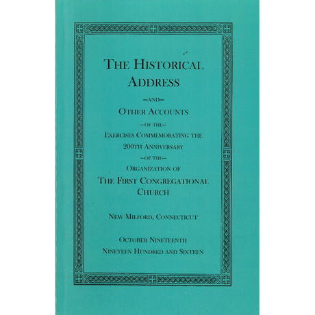 The Historical Address and Other Accounts of the Exercises Commemorating the 200th Anniversary of the Organization of the First Congregational Church, New Milford [Litchfield County], Connecticut