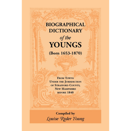 Biographical Dictionary of the Youngs (born 1653-1870) from Towns under the Jurisdiction of Strafford County, New Hampshire before 1840