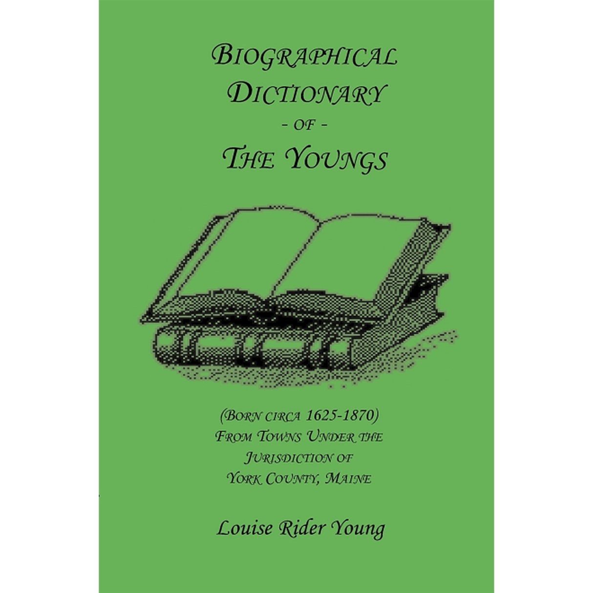 Biographical Dictionary of the Youngs (born circa 1625-1870) from Towns under the Jurisdiction of York County, Maine