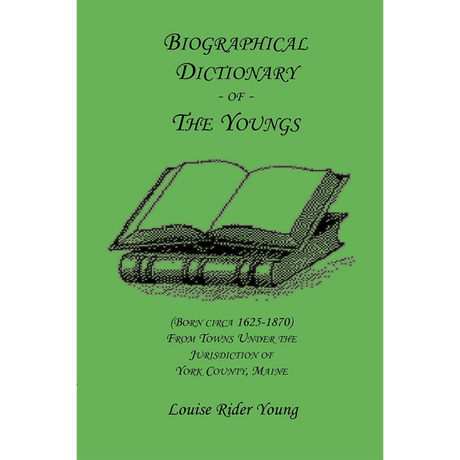 Biographical Dictionary of the Youngs (born circa 1625-1870) from Towns under the Jurisdiction of York County, Maine