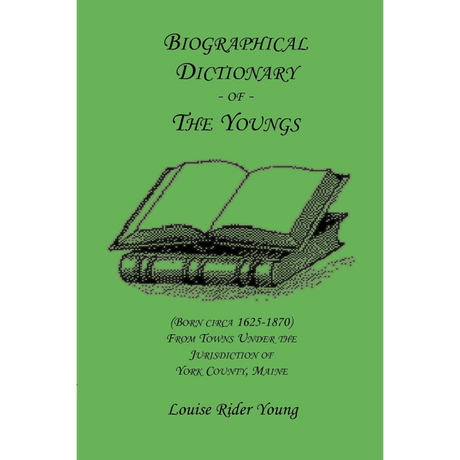 Biographical Dictionary of the Youngs (born circa 1625-1870) from Towns under the Jurisdiction of York County, Maine