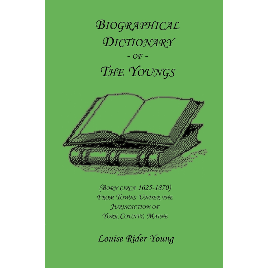 Biographical Dictionary of the Youngs (born circa 1625-1870) from Towns under the Jurisdiction of York County, Maine