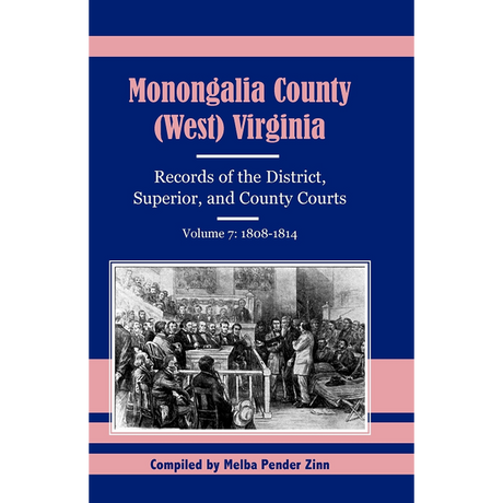 Monongalia County, (West) Virginia Records of the District, Superior, and County Courts, Volume 7, 1808-1814