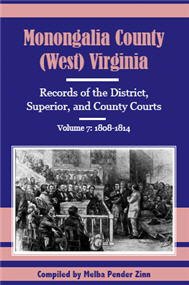 Monongalia County, (West) Virginia: Records of the District, Superior, and County Courts, Volume 7 1808-1814