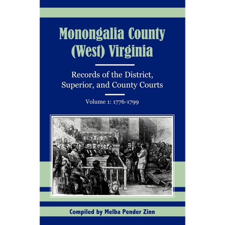 Monongalia County, (West) Virginia Records of the District, Superior, and County Courts, Volume 1, 1776-1799