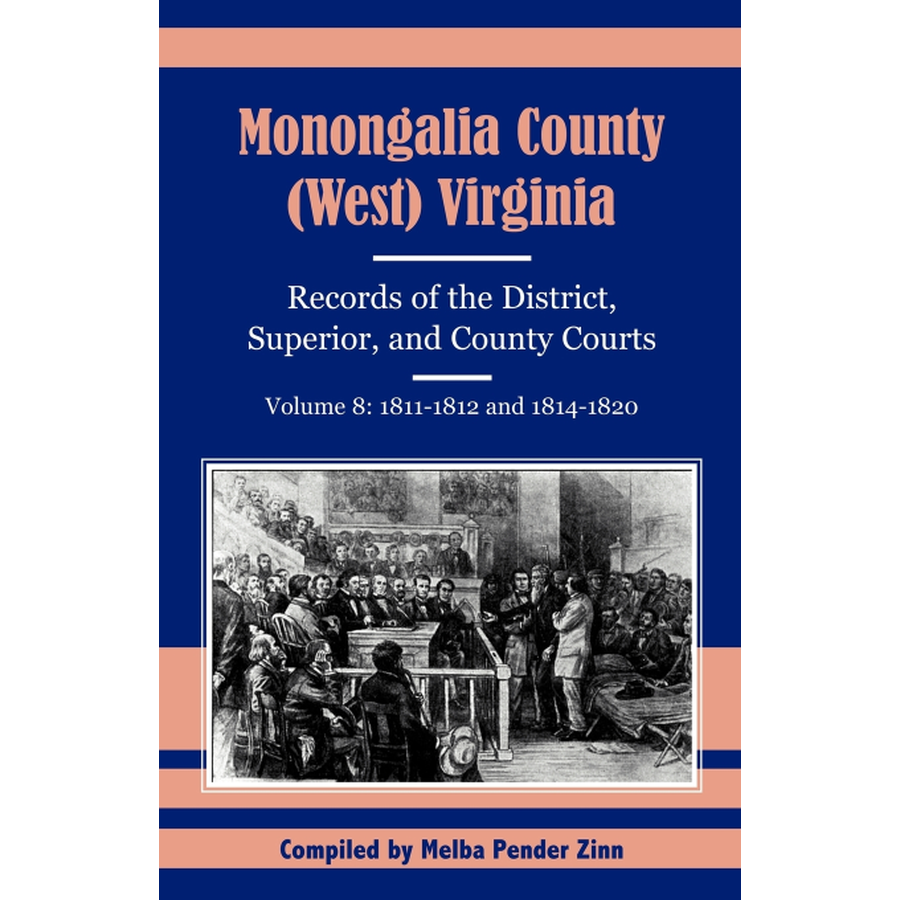 Monongalia County, (West) Virginia: Records of the District, Superior, and County Courts, Volume 8 1811-1812 and 1814-1820