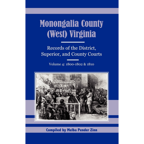 Monongalia County, (West) Virginia Records of the District, Superior, and County Courts, Volume 4, 1800-1802 and 1810