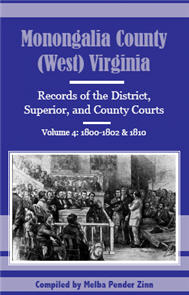 Monongalia County, (West) Virginia: Records of the District, Superior, and County Courts, Volume 4 1800-1802 and 1810