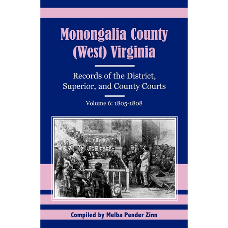 Monongalia County, (West) Virginia Records of the District, Superior, and County Courts, Volume 6, 1805-1808