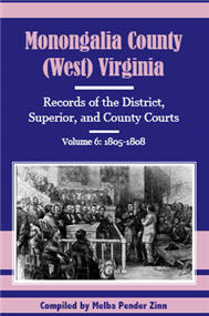 Monongalia County, (West) Virginia: Records of the District, Superior, and County Courts, Volume 6 1805-1808