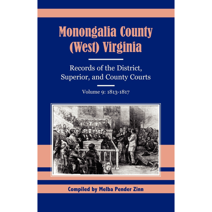 Monongalia County, (West) Virginia: Records of the District, Superior, and County Courts, Volume 9 1813-1817