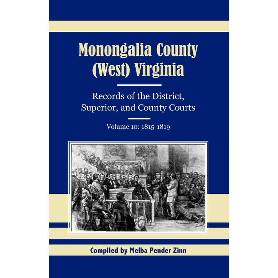 Monongalia County, (West) Virginia: Records of the District, Superior, and County Courts, Volume 10 1815-1819