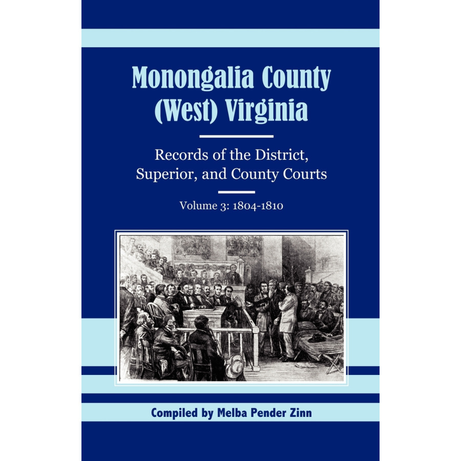 Monongalia County, (West) Virginia Records of the District, Superior, and County Courts, Volume 3, 1804-1810