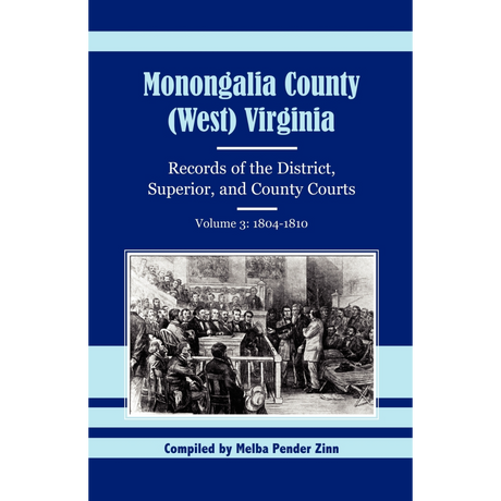 Monongalia County, (West) Virginia Records of the District, Superior, and County Courts, Volume 3, 1804-1810