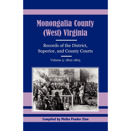 Monongalia County, (West) Virginia Records of the District, Superior, and County Courts, Volume 5, 1802-1805