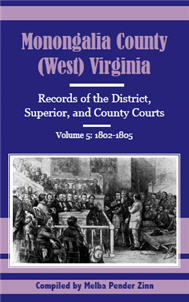 Monongalia County, (West) Virginia: Records of the District, Superior, and County Courts, Volume 5 1802-1805