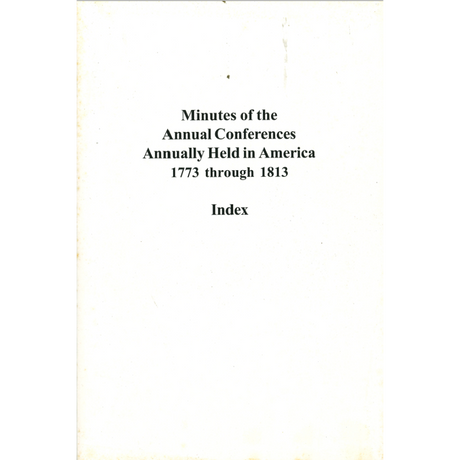 Minutes of the Annual Conferences Annually Held in America 1773 through 1813 Index