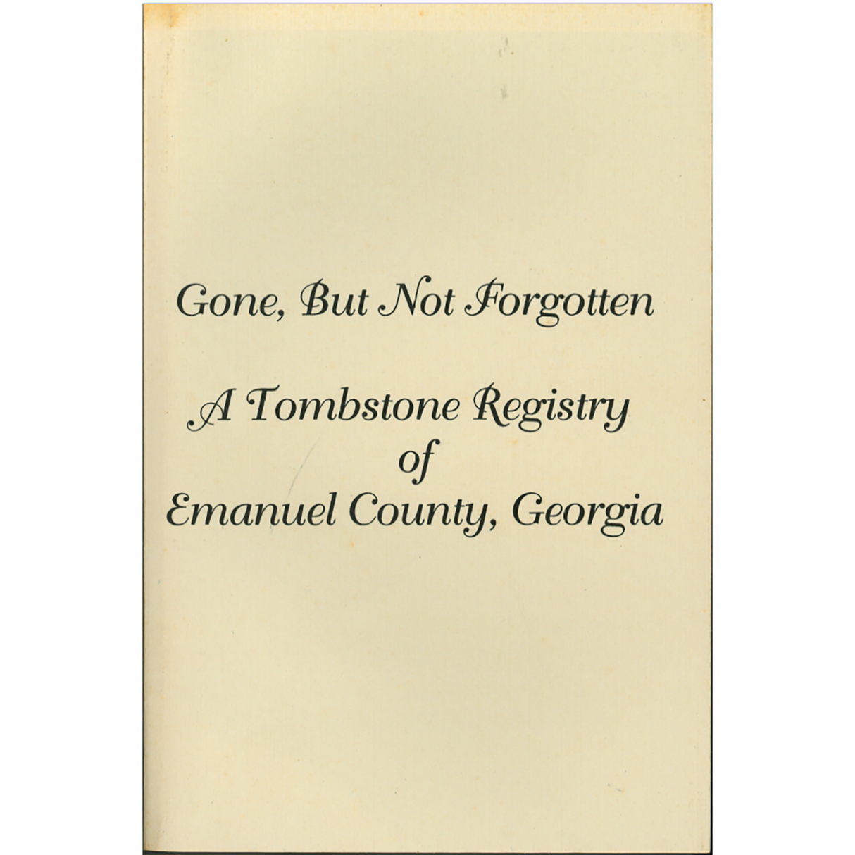 Gone, But Not Forgotten, A Tombstone Registry of Emanuel County, Georgia