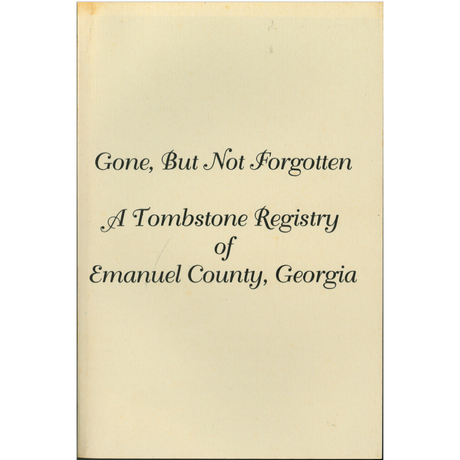 Gone, But Not Forgotten, A Tombstone Registry of Emanuel County, Georgia