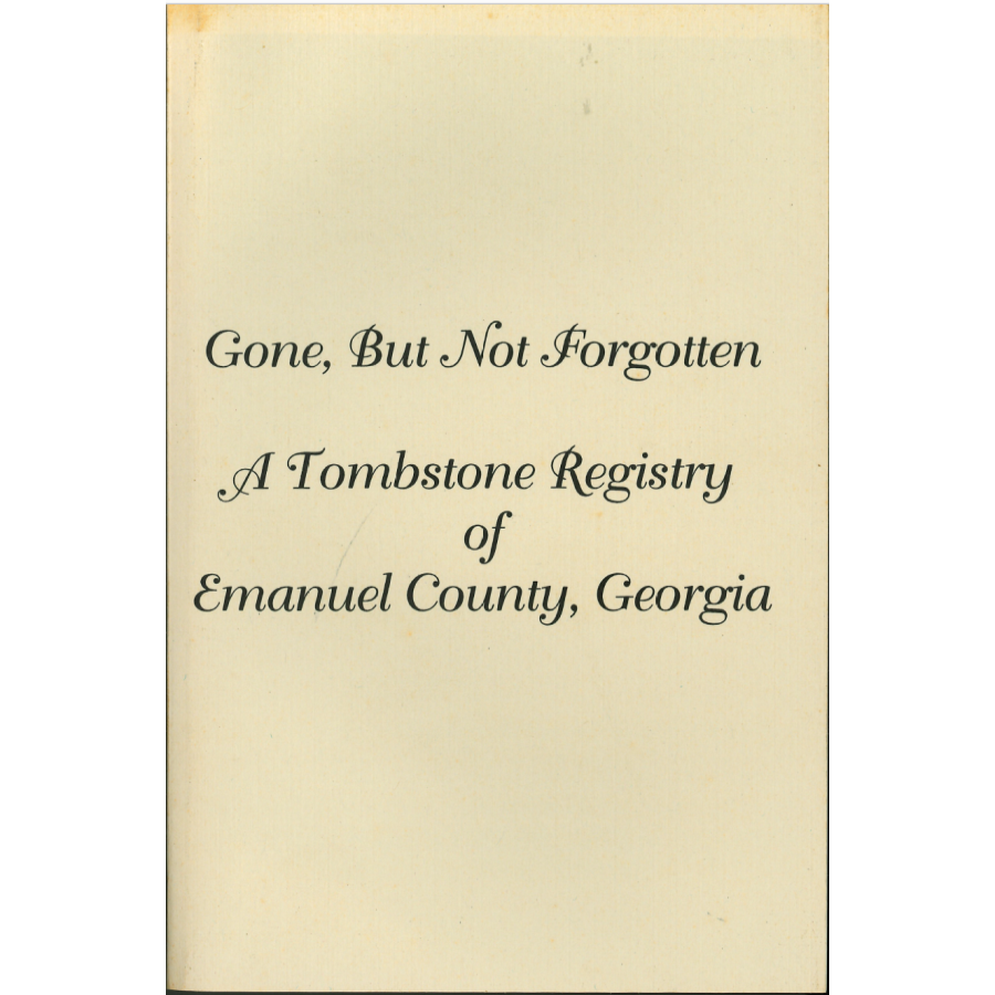Gone, But Not Forgotten, A Tombstone Registry of Emanuel County, Georgia