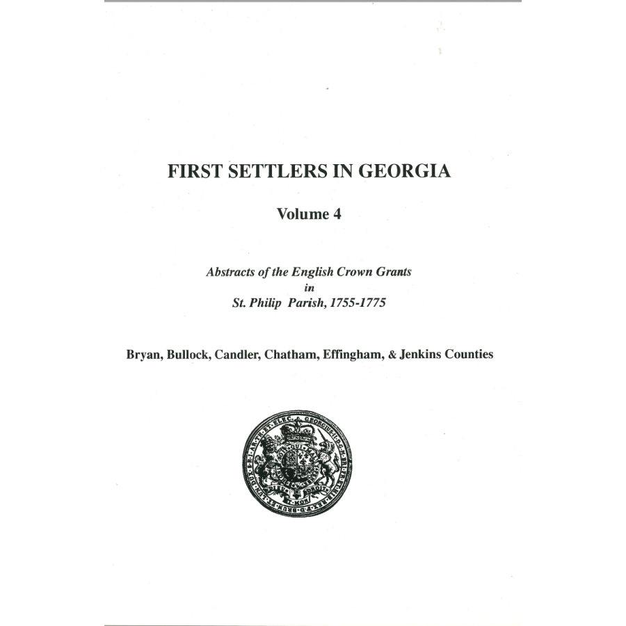 First Settlers in Georgia, Volume 4, Abstracts of English Crown Grants in St. Philip Parish