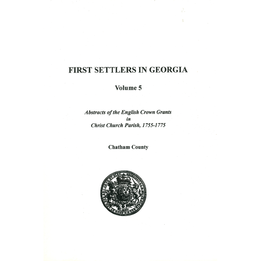 First Settlers in Georgia, Volume 5, Abstracts of English Crown Grants in Christ Church Parish