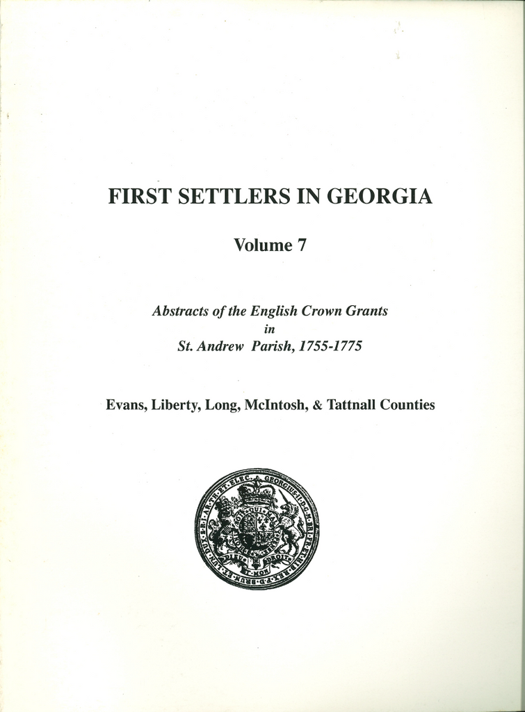 First Settlers in Georgia, Volume 7, Abstracts of English Crown Grants in St. Andrew Parish