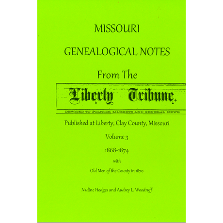Missouri Genealogical Notes From the Liberty Tribune, Volume 3, 1868-1874 and Old Men in Clay County in 1870
