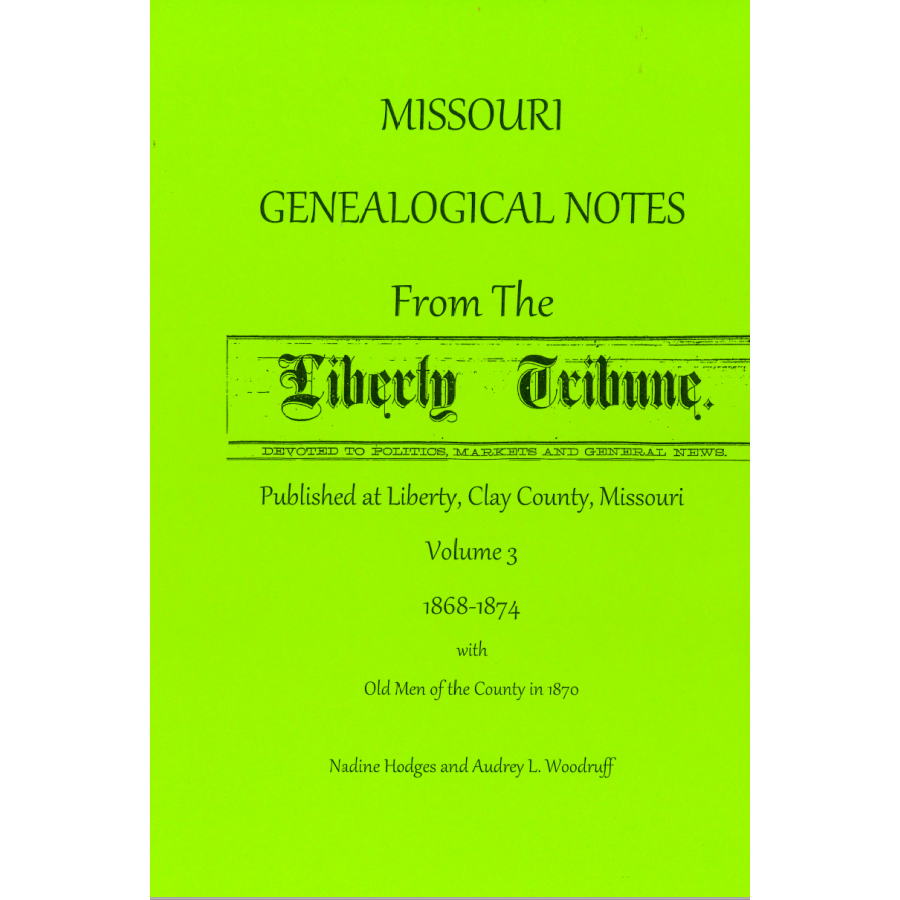 Missouri Genealogical Notes From the Liberty Tribune, Volume 3, 1868-1874 and Old Men in Clay County in 1870