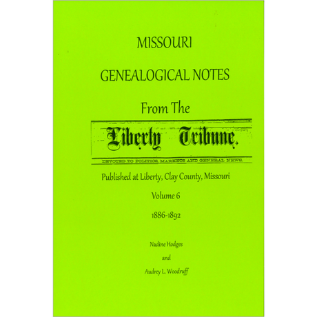 Missouri Genealogical Notes From the Liberty Tribune, Volume 6, 1886-1892