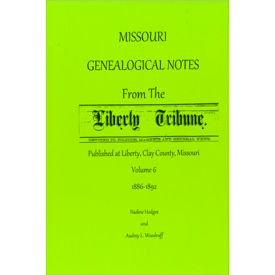 Missouri Genealogical Notes From the Liberty Tribune, Volume 6, 1886-1892