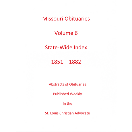 Missouri Obituaries, Volume 6, Statewide Index, 1851-1882