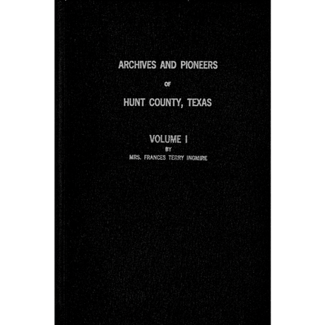 Hunt County, Texas Archives and Pioneers Volume 1 [cloth]