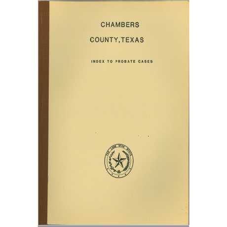 Chambers County, Texas Index to Probate Cases 1876-1939
