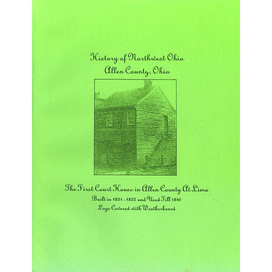 History and biographical information of Allen County, Ohio and its early settlers, and the First Court House in Allen County at Lima
