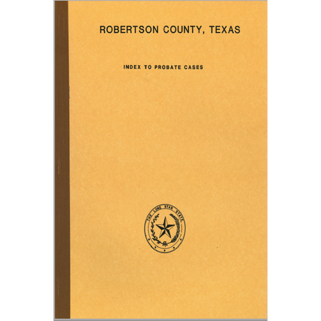 Robertson County, Texas Index to Probate Cases 1838-1939