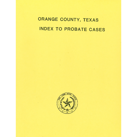 Orange County, Texas Index to Probate Cases, 1852-1938