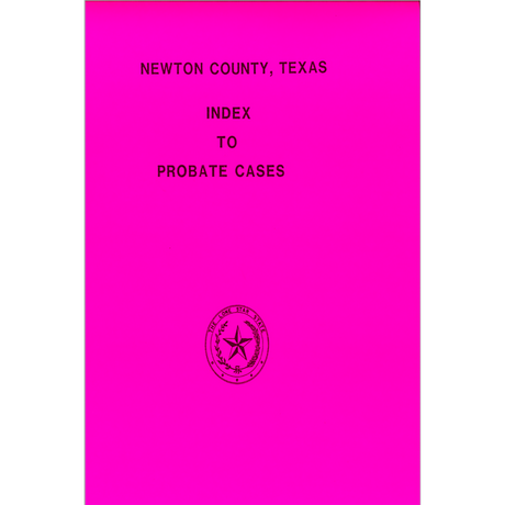 Newton County, Texas Index to Probate Cases, 1846-1939