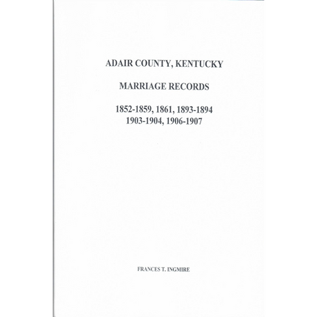 Adair County, Kentucky Marriage Records 1852-1859, 1861, 1893-1894, 1903-1904 and 1906-1907