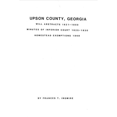 Upson County, Georgia Will Abstracts, 1821-1850; Minutes of the Inferior Court, 1825-1830; Homestead Exemptions, 1868